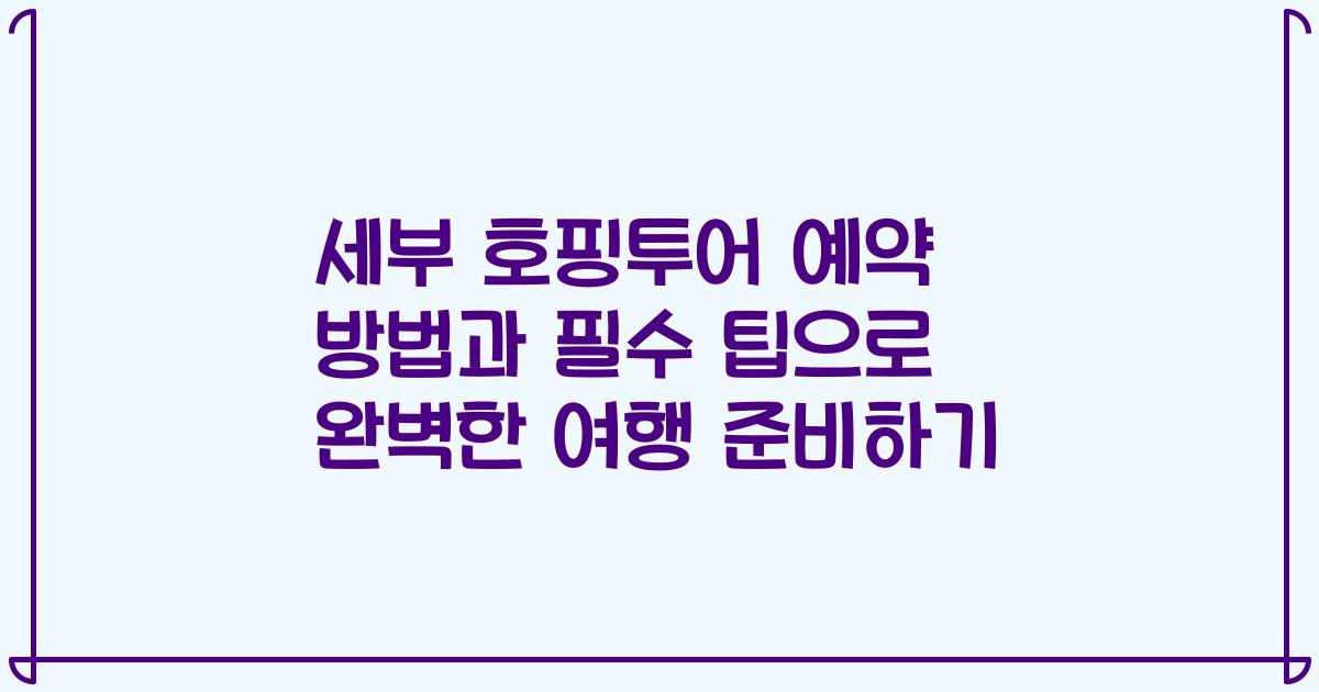 세부 호핑투어 예약 방법과 필수 팁으로 완벽한 여행 준비하기