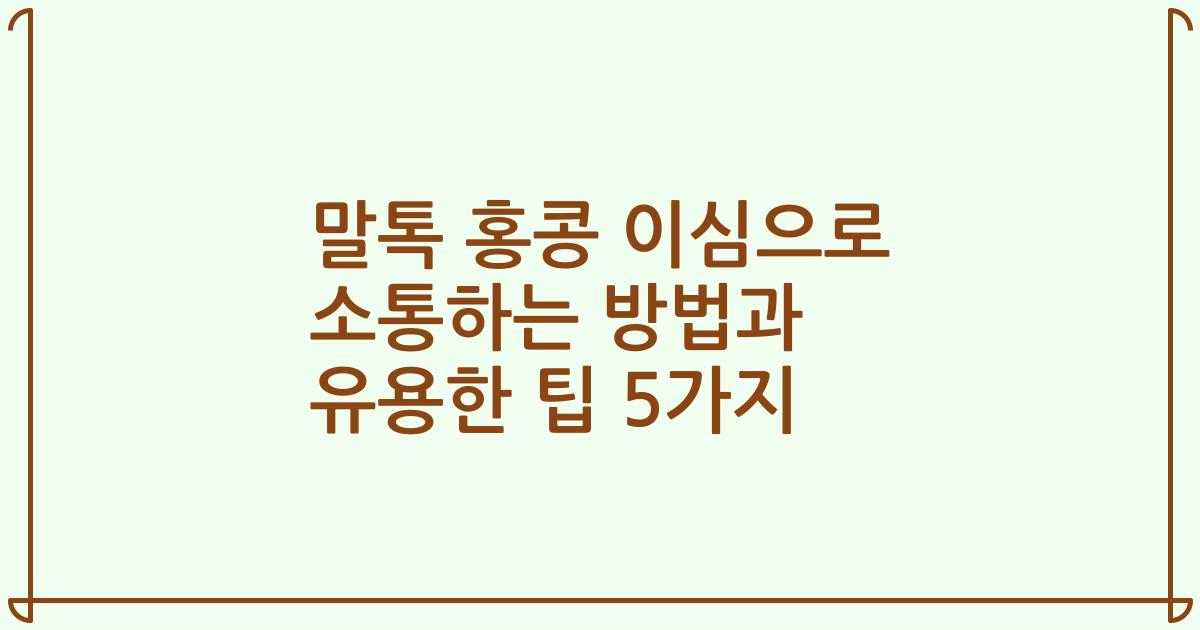 말톡 홍콩 이심으로 소통하는 방법과 유용한 팁 5가지