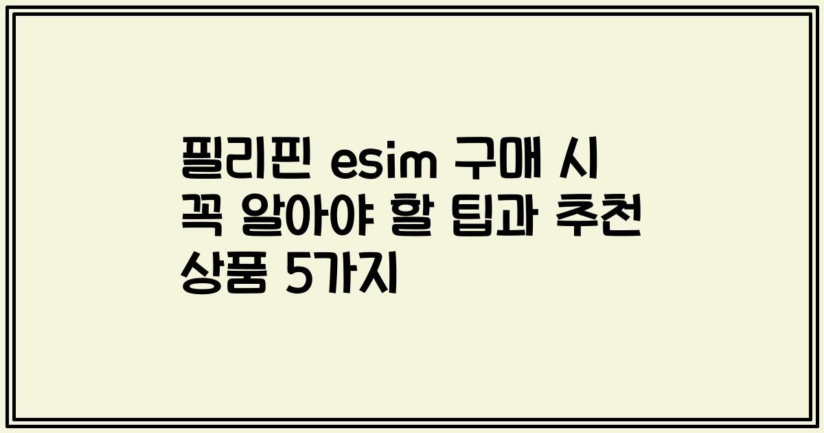 필리핀 esim 구매 시 꼭 알아야 할 팁과 추천 상품 5가지