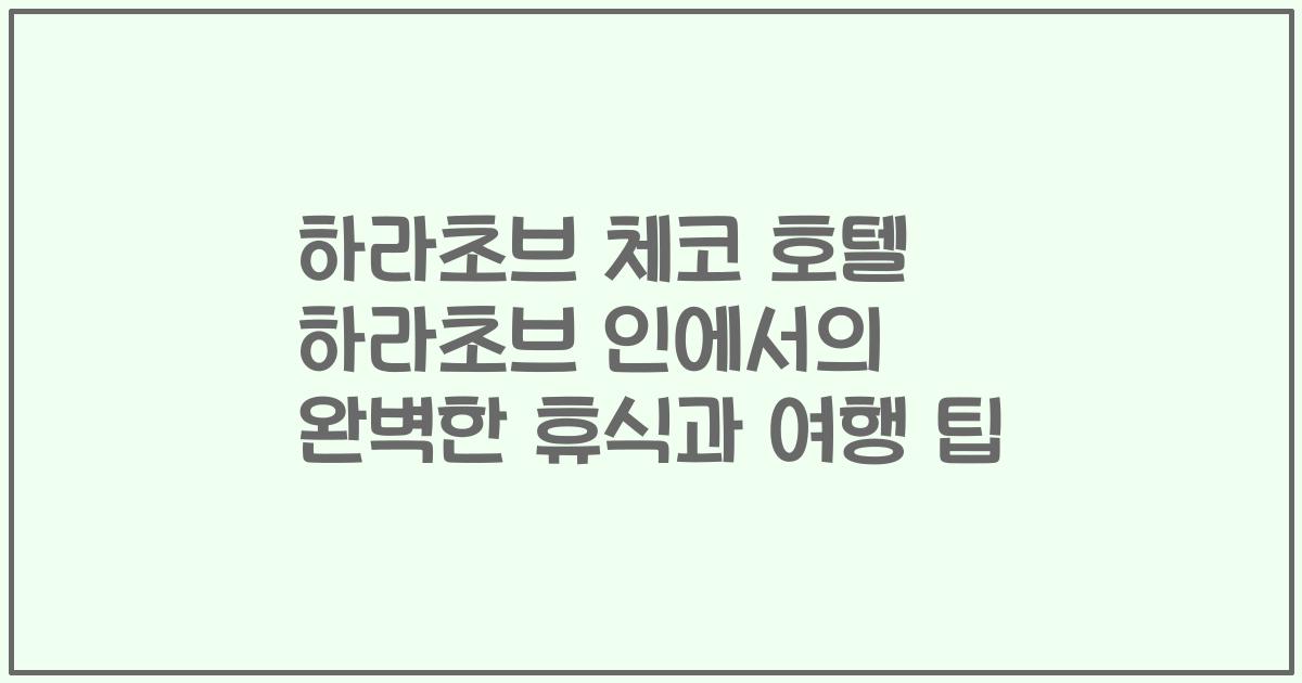 하라초브 체코 호텔 하라초브 인에서의 완벽한 휴식과 여행 팁