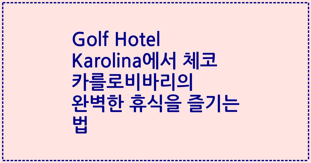 Golf Hotel Karolina에서 체코 카를로비바리의 완벽한 휴식을 즐기는 법