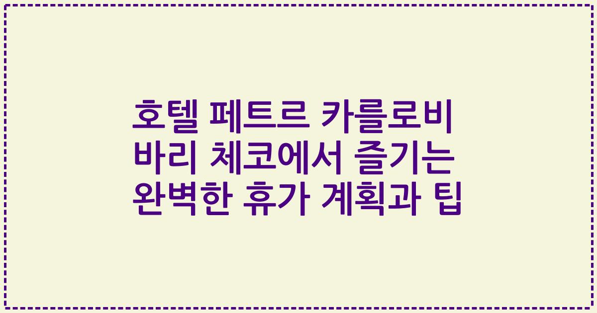 호텔 페트르 카를로비 바리 체코에서 즐기는 완벽한 휴가 계획과 팁