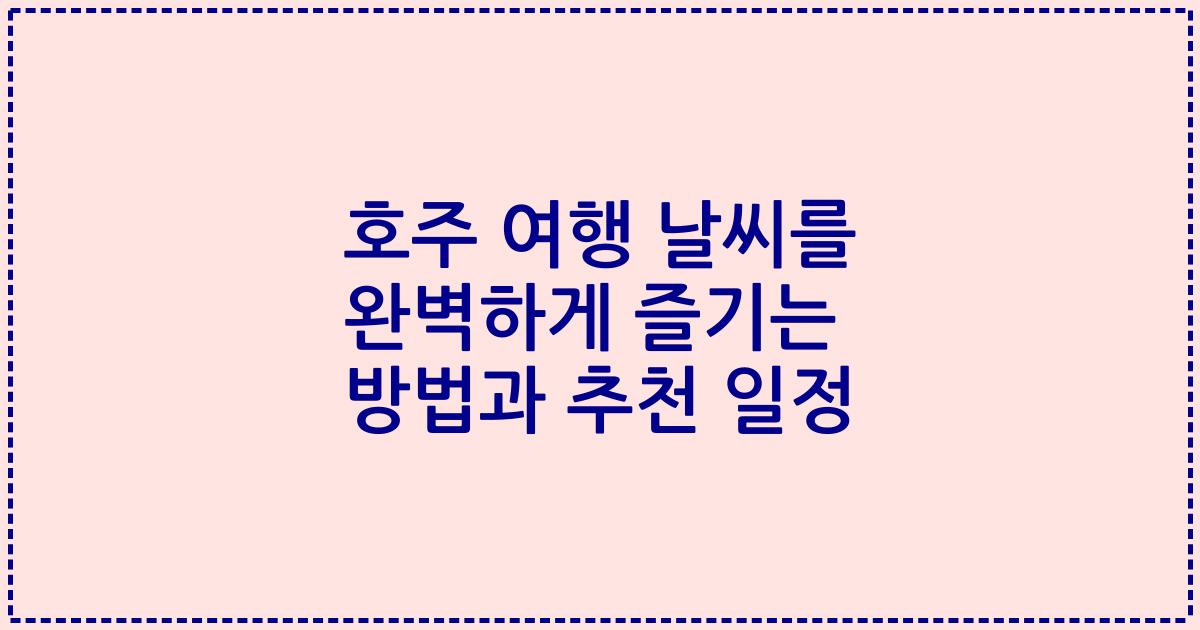 호주 여행 날씨를 완벽하게 즐기는 방법과 추천 일정