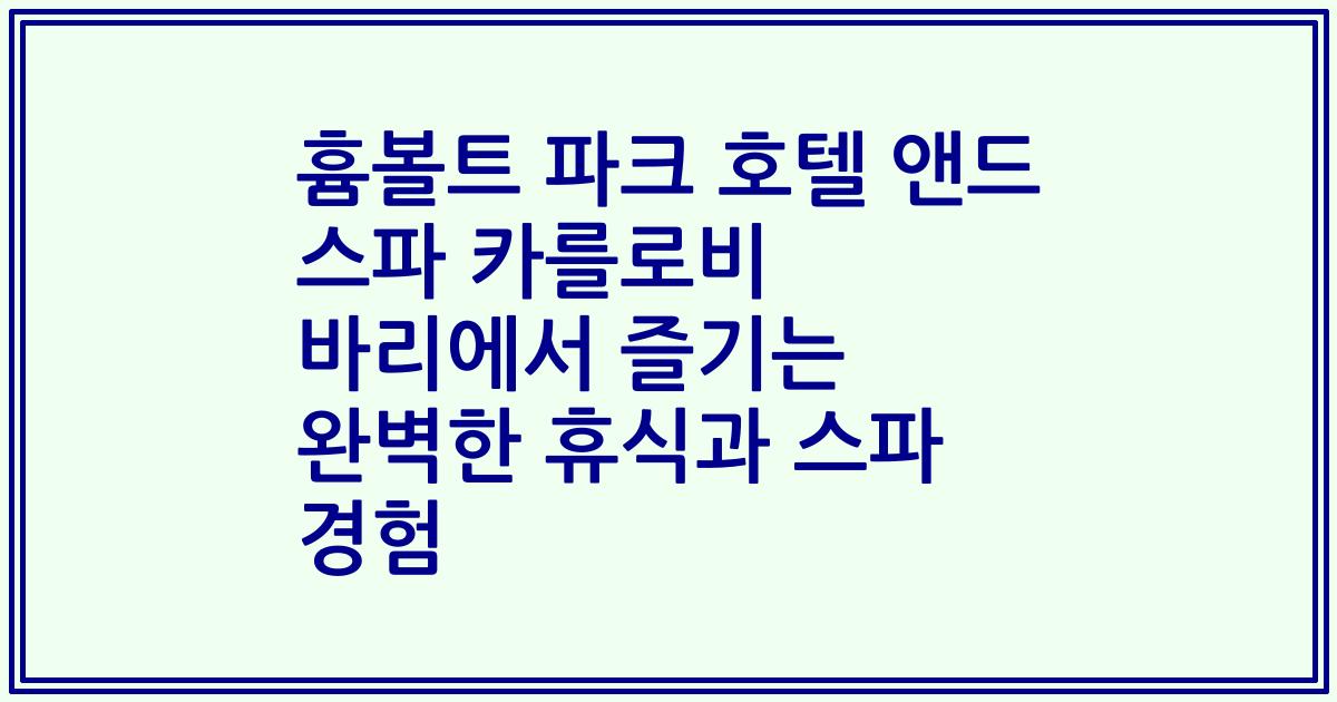 흄볼트 파크 호텔 앤드 스파 카를로비 바리에서 즐기는 완벽한 휴식과 스파 경험