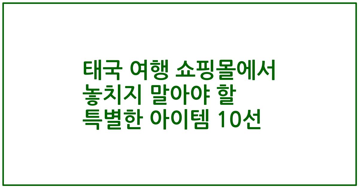 태국 여행 쇼핑몰에서 놓치지 말아야 할 특별한 아이템 10선