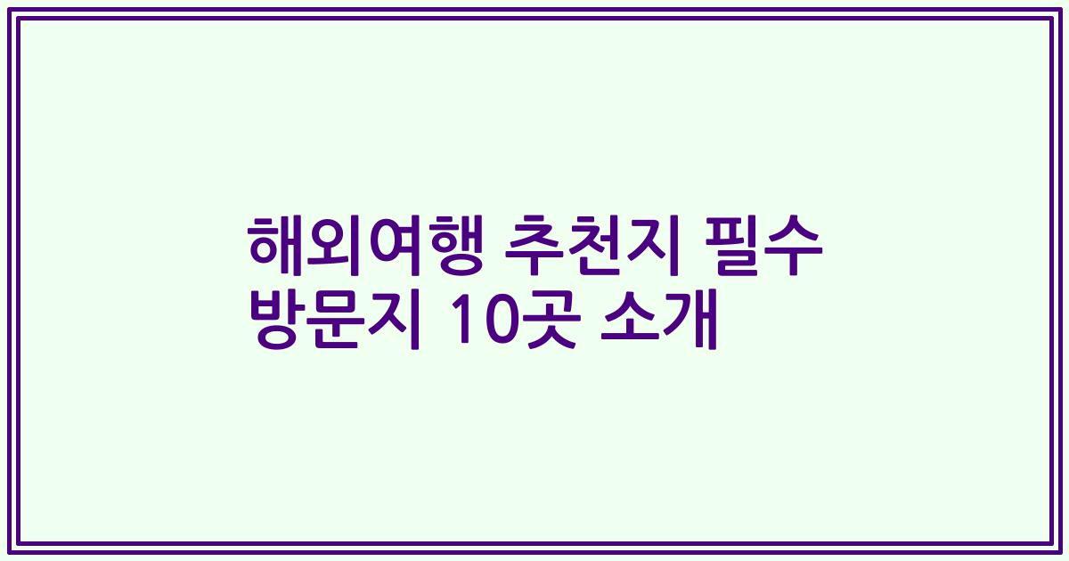 해외여행 추천지 필수 방문지 10곳 소개
