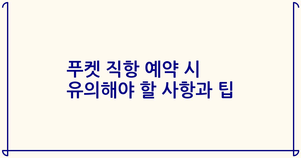 푸켓 직항 예약 시 유의해야 할 사항과 팁