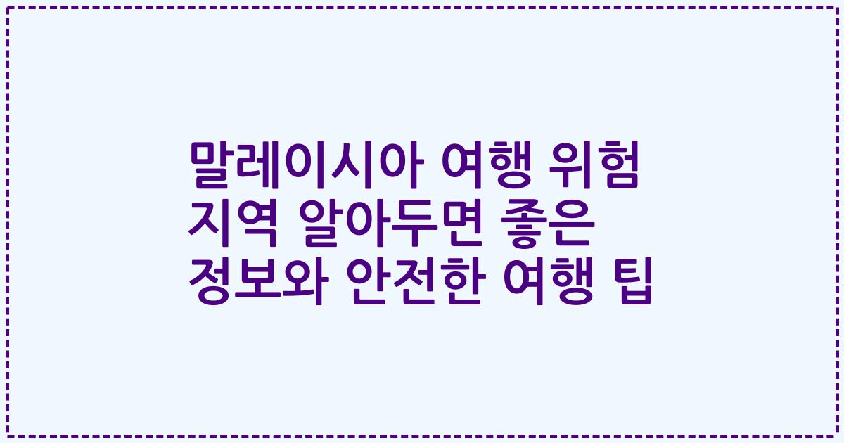 말레이시아 여행 위험 지역 알아두면 좋은 정보와 안전한 여행 팁