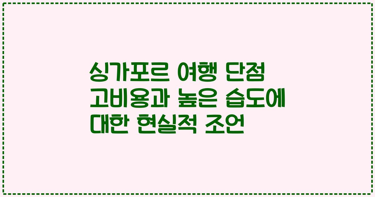 싱가포르 여행 단점 고비용과 높은 습도에 대한 현실적 조언