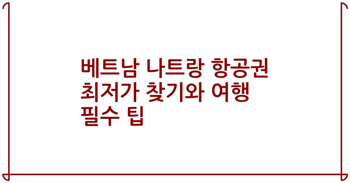 베트남 나트랑 항공권 최저가 찾기와 여행 필수 팁