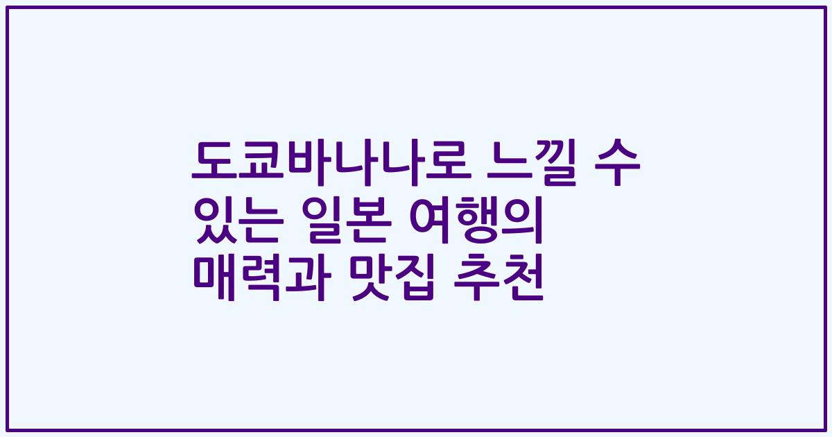 도쿄바나나로 느낄 수 있는 일본 여행의 매력과 맛집 추천