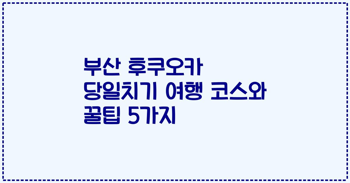 부산 후쿠오카 당일치기 여행 코스와 꿀팁 5가지