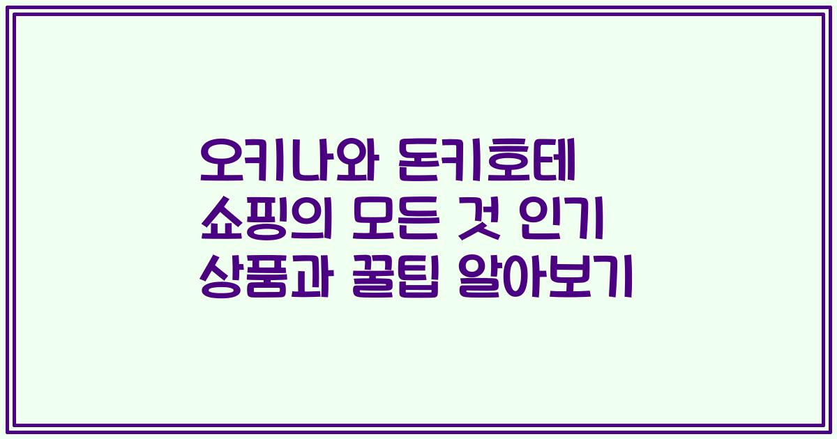 오키나와 돈키호테 쇼핑의 모든 것 인기 상품과 꿀팁 알아보기