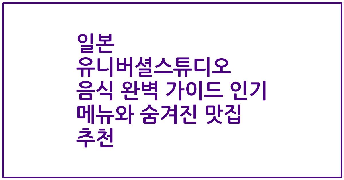 일본 유니버셜스튜디오 음식 완벽 가이드 인기 메뉴와 숨겨진 맛집 추천