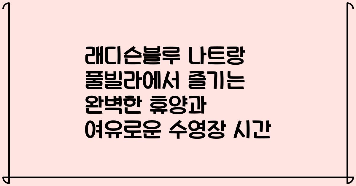 래디슨블루 나트랑 풀빌라에서 즐기는 완벽한 휴양과 여유로운 수영장 시간