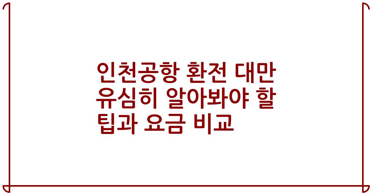 인천공항 환전 대만 유심히 알아봐야 할 팁과 요금 비교