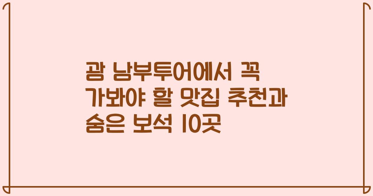 괌 남부투어에서 꼭 가봐야 할 맛집 추천과 숨은 보석 10곳