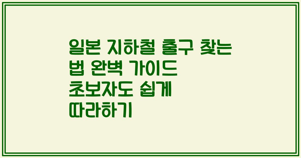 일본 지하철 출구 찾는 법 완벽 가이드 초보자도 쉽게 따라하기