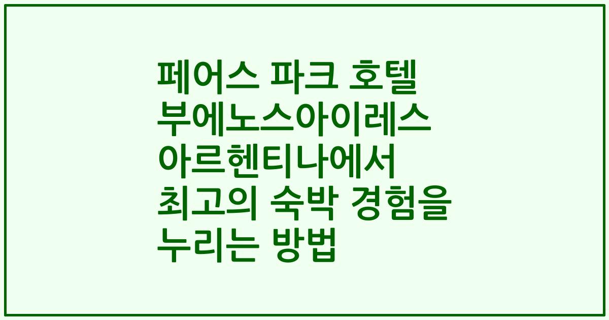 페어스 파크 호텔 부에노스아이레스 아르헨티나에서 최고의 숙박 경험을 누리는 방법
