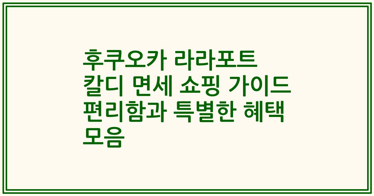 후쿠오카 라라포트 칼디 면세 쇼핑 가이드 편리함과 특별한 혜택 모음