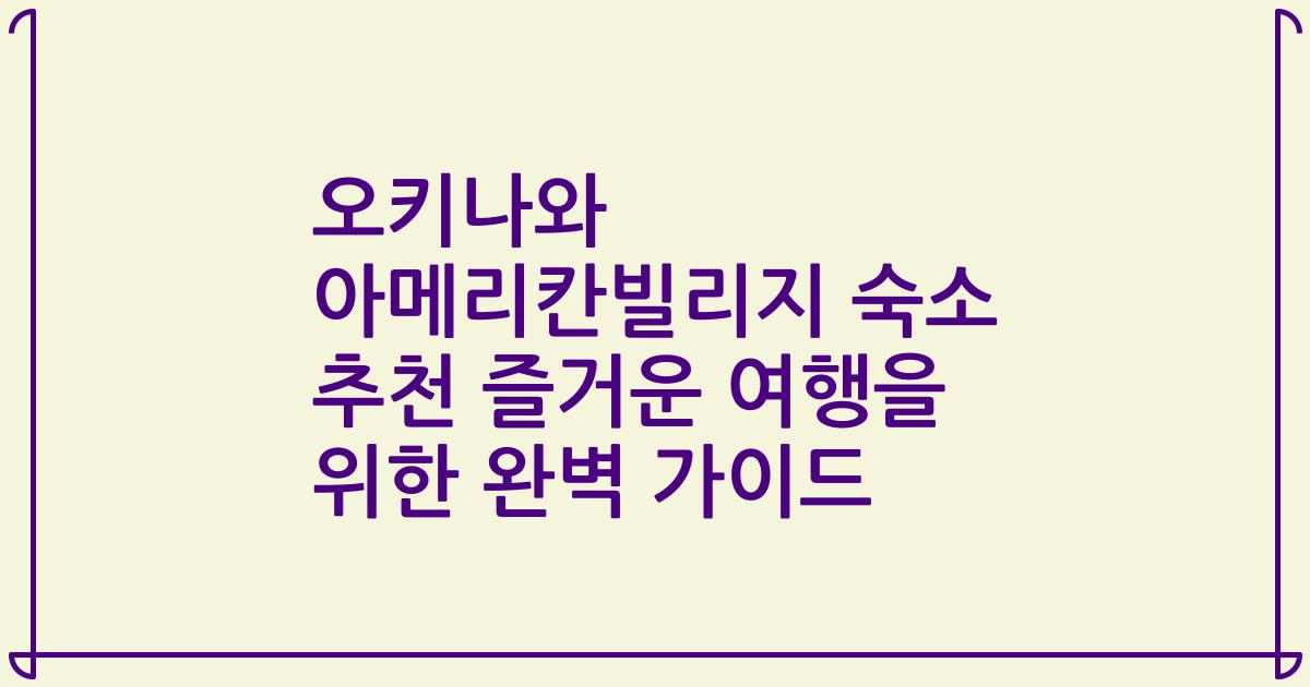 오키나와 아메리칸빌리지 숙소 추천 즐거운 여행을 위한 완벽 가이드