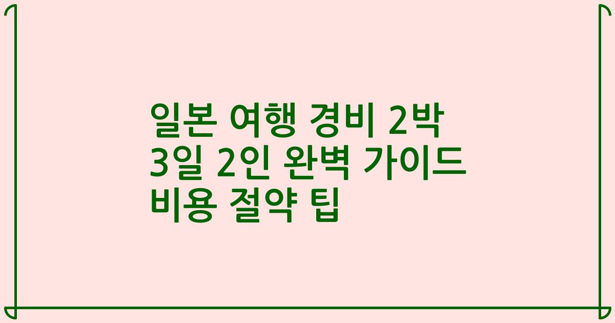 일본 여행 경비 2박 3일 2인 완벽 가이드 비용 절약 팁