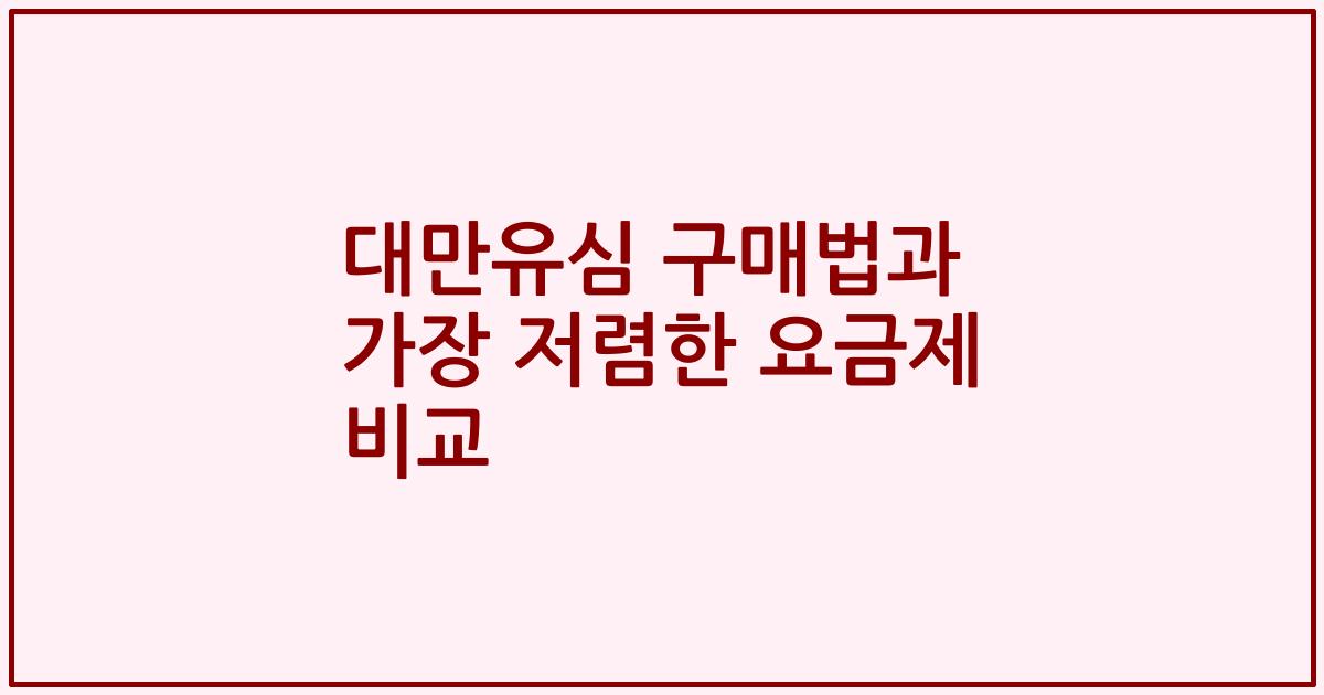 대만유심 구매법과 가장 저렴한 요금제 비교