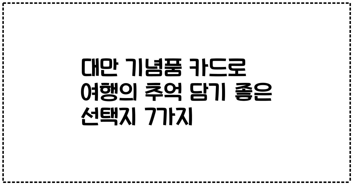 대만 기념품 카드로 여행의 추억 담기 좋은 선택지 7가지