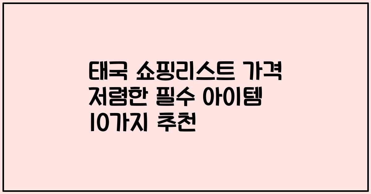 태국 쇼핑리스트 가격 저렴한 필수 아이템 10가지 추천
