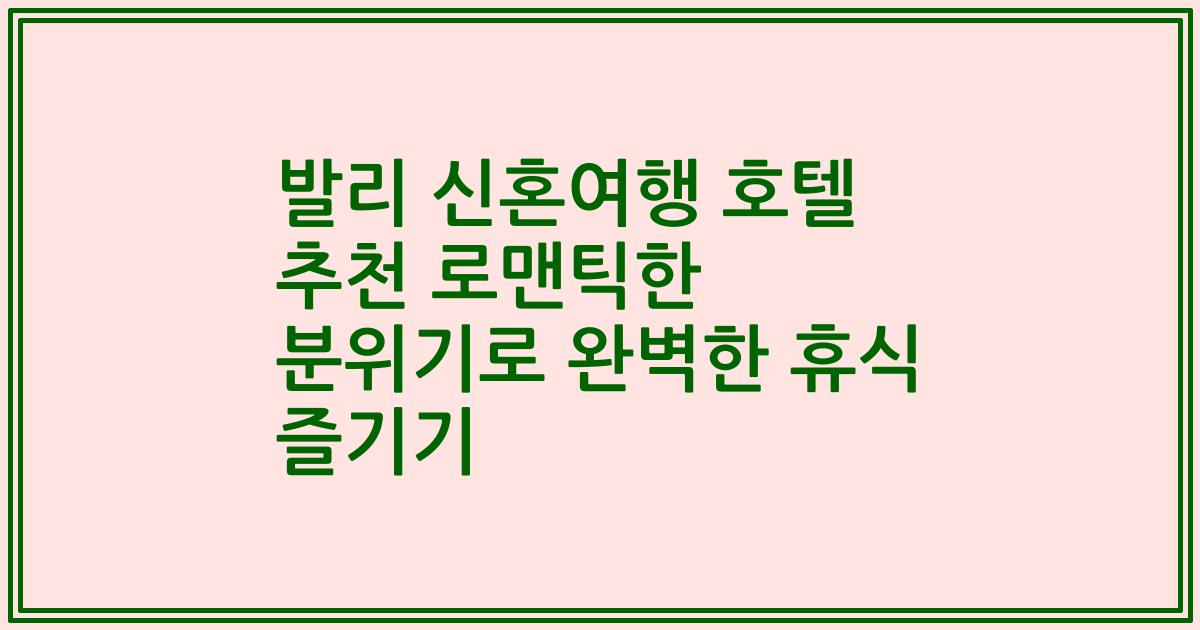 발리 신혼여행 호텔 추천 로맨틱한 분위기로 완벽한 휴식 즐기기