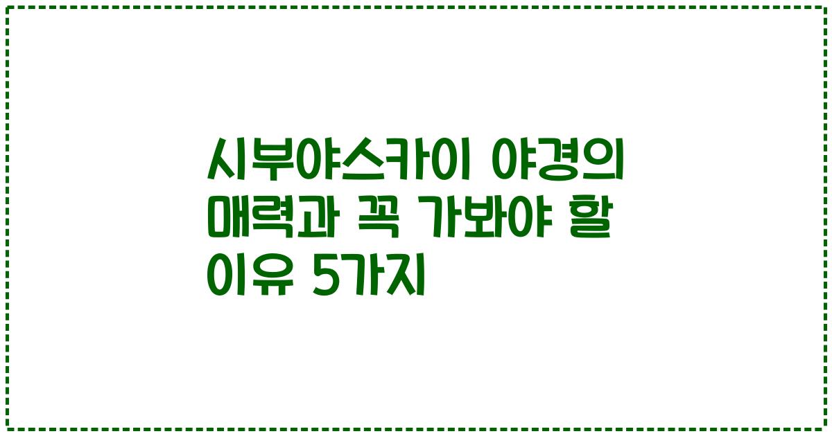 시부야스카이 야경의 매력과 꼭 가봐야 할 이유 5가지
