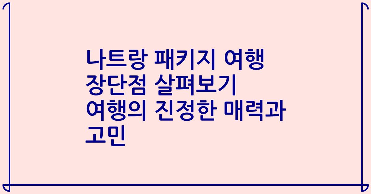 나트랑 패키지 여행 장단점 살펴보기 여행의 진정한 매력과 고민