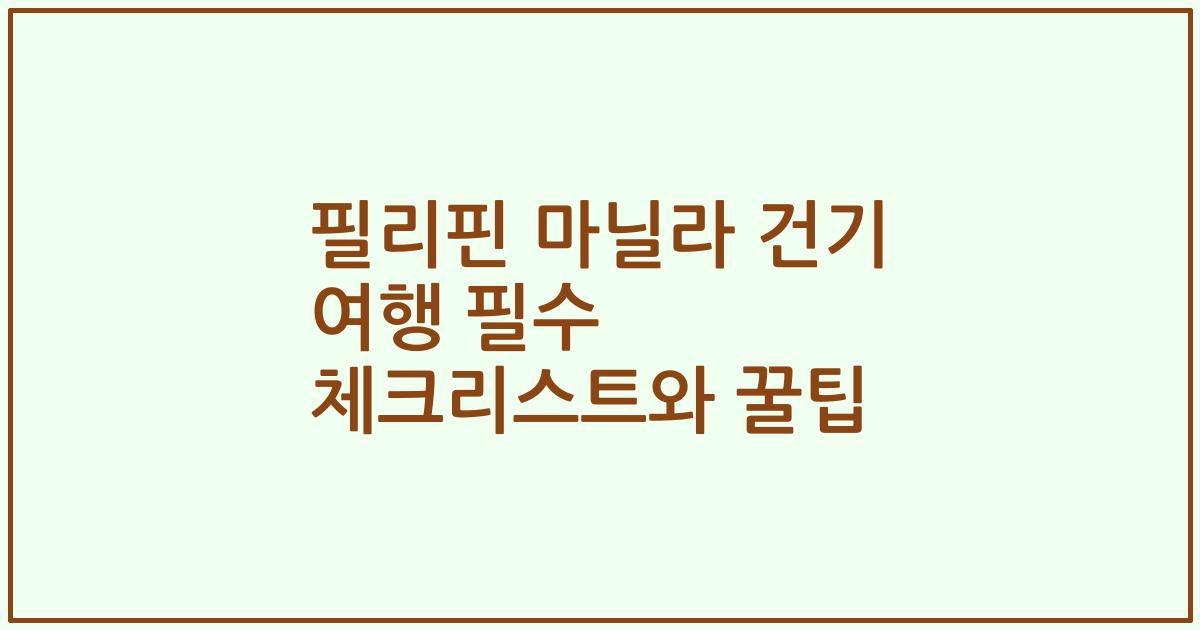 필리핀 마닐라 건기 여행 필수 체크리스트와 꿀팁