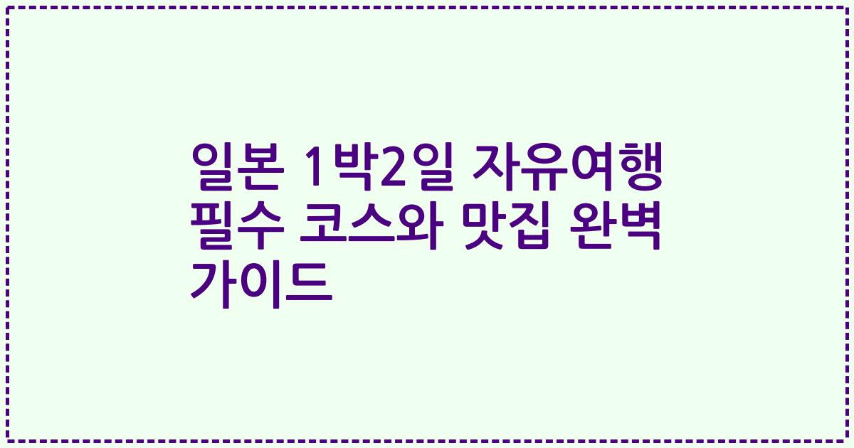 일본 1박2일 자유여행 필수 코스와 맛집 완벽 가이드