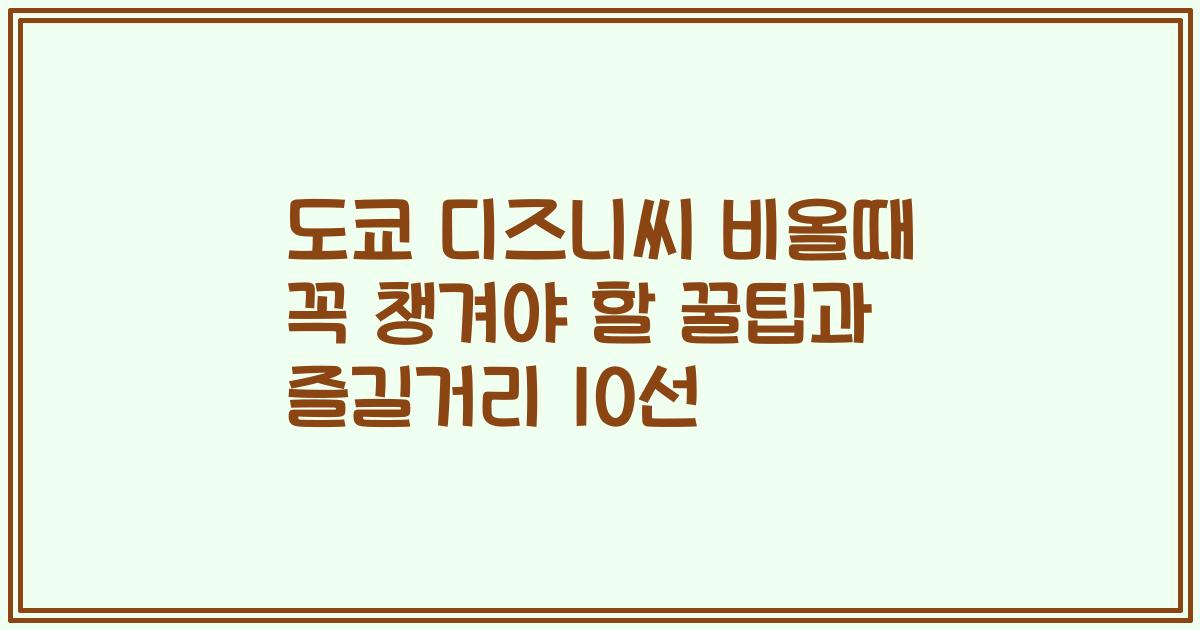 도쿄 디즈니씨 비올때 꼭 챙겨야 할 꿀팁과 즐길거리 10선