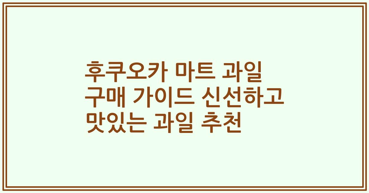 후쿠오카 마트 과일 구매 가이드 신선하고 맛있는 과일 추천
