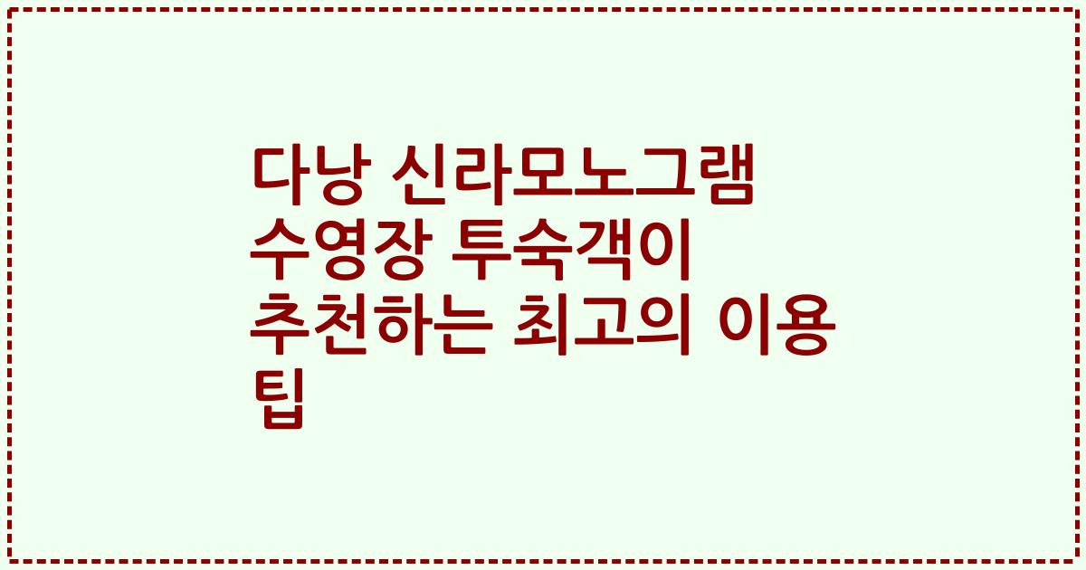다낭 신라모노그램 수영장 투숙객이 추천하는 최고의 이용 팁