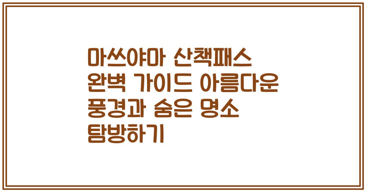 마쓰야마 산책패스 완벽 가이드 아름다운 풍경과 숨은 명소 탐방하기