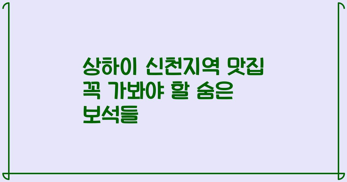 상하이 신천지역 맛집 꼭 가봐야 할 숨은 보석들