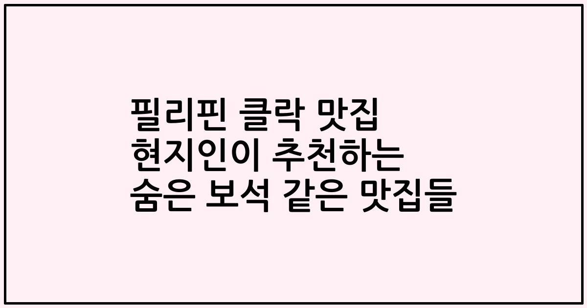 필리핀 클락 맛집 현지인이 추천하는 숨은 보석 같은 맛집들
