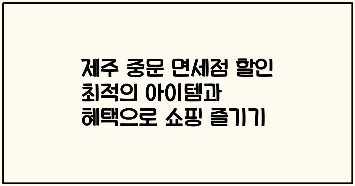 제주 중문 면세점 할인 최적의 아이템과 혜택으로 쇼핑 즐기기