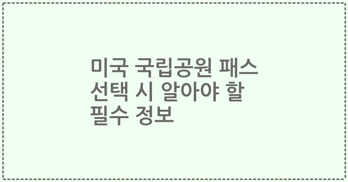 미국 국립공원 패스 선택 시 알아야 할 필수 정보