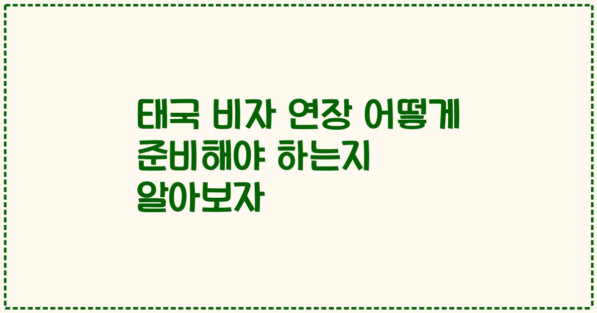 태국 비자 연장 어떻게 준비해야 하는지 알아보자