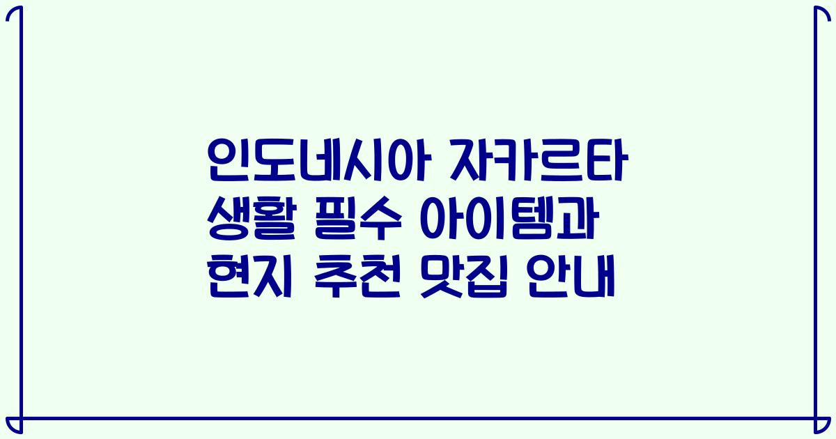 인도네시아 자카르타 생활 필수 아이템과 현지 추천 맛집 안내