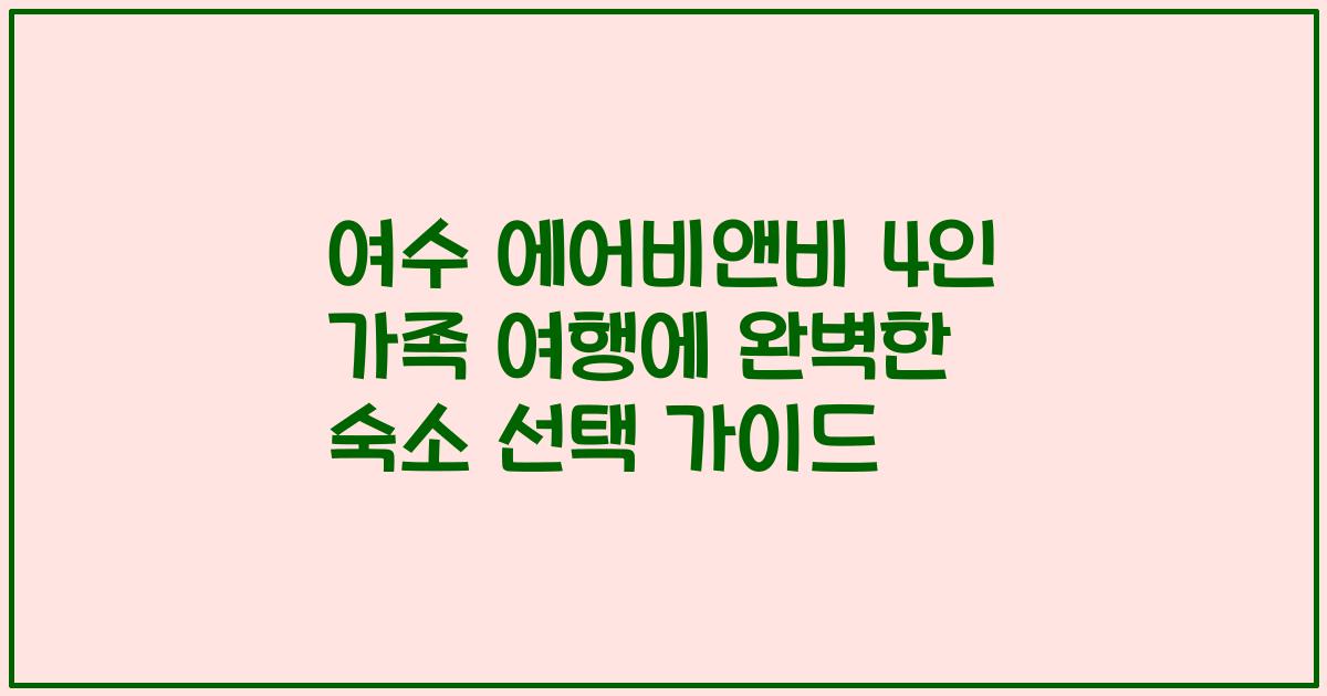 여수 에어비앤비 4인 가족 여행에 완벽한 숙소 선택 가이드