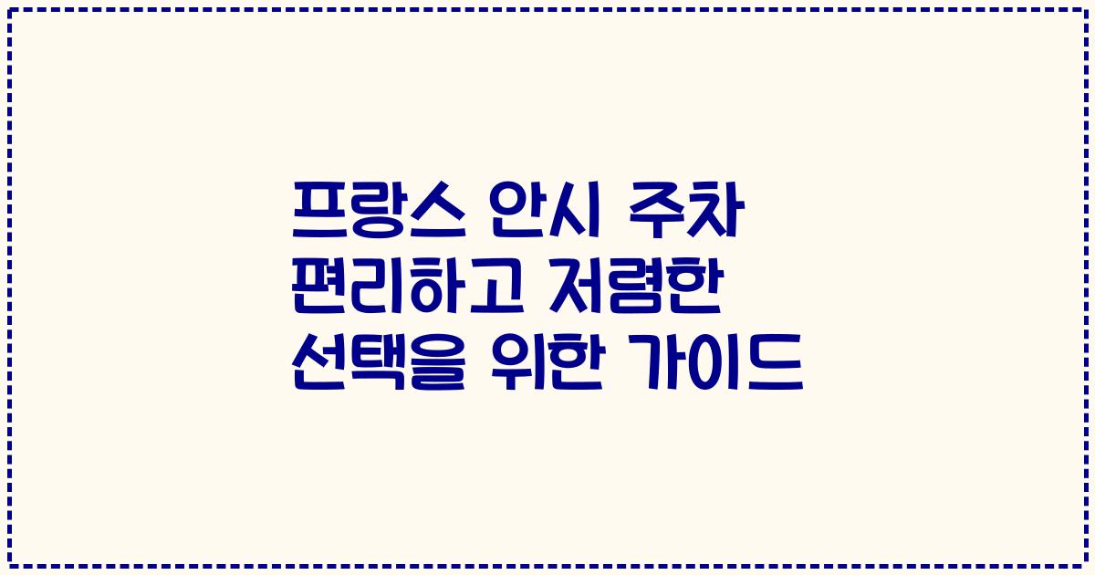 프랑스 안시 주차 편리하고 저렴한 선택을 위한 가이드