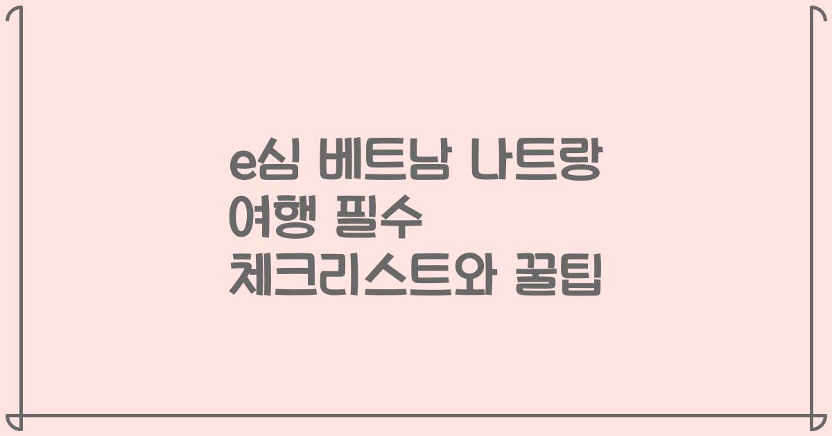 e심 베트남 나트랑 여행 필수 체크리스트와 꿀팁