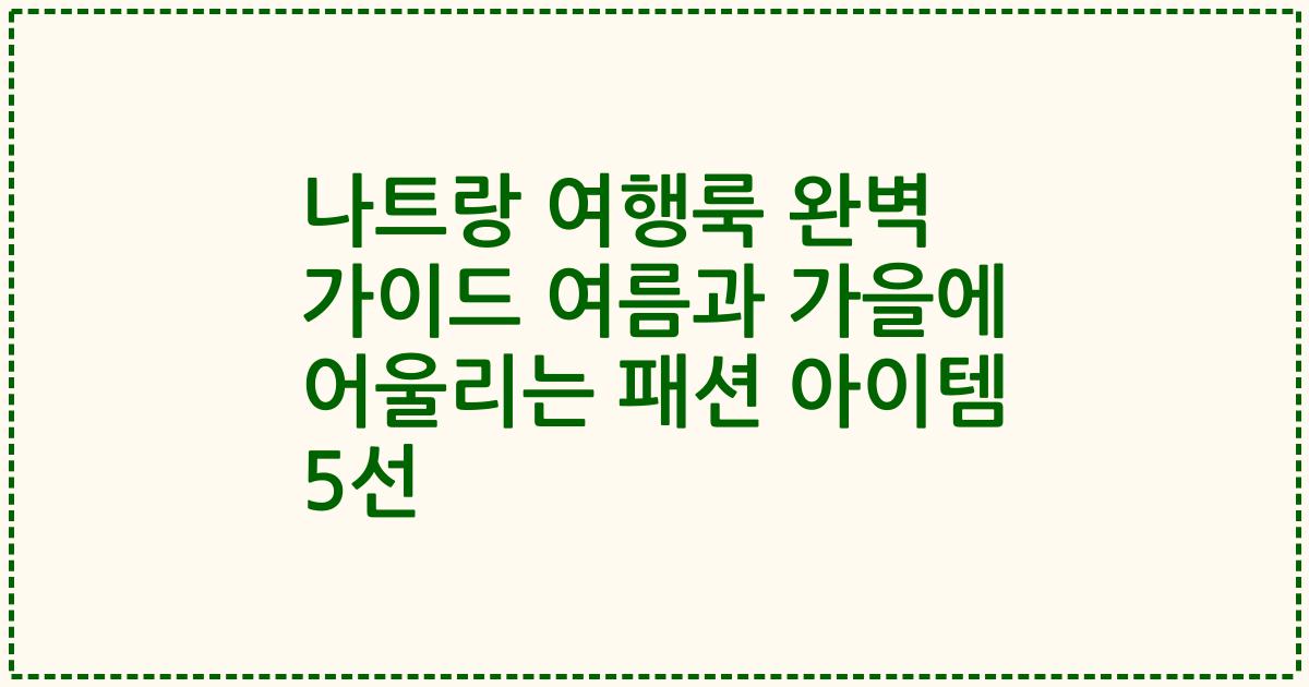 나트랑 여행룩 완벽 가이드 여름과 가을에 어울리는 패션 아이템 5선